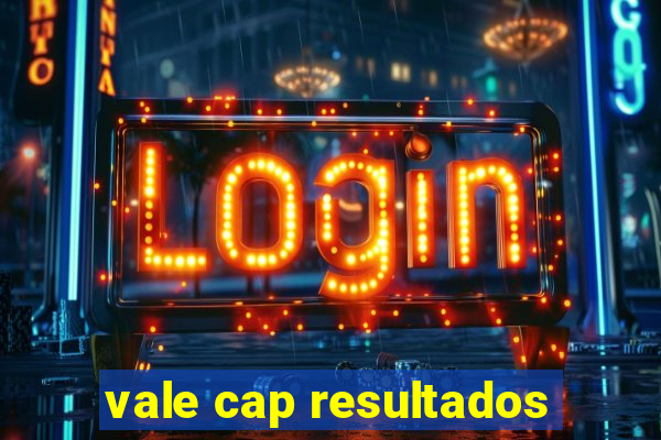 vale cap resultados